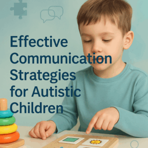 Building Bridges: Effective Communication Strategies for Parents of Autistic Children