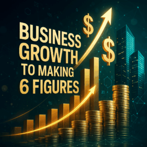 Six Figures Ahead: Your Beginner's Guide to Business Growth