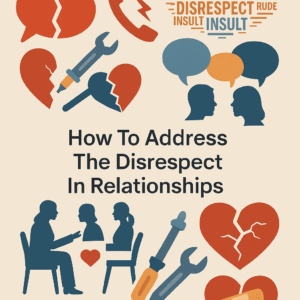 Respect Matters: Understanding and Addressing Disrespect in Relationships