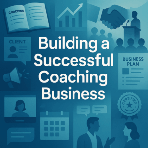 Building a Successful Coaching Business: Skills and Strategies for Growth