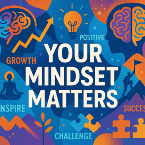 Your Mindset Matters: A Beginner's Guide to Positive Thinking