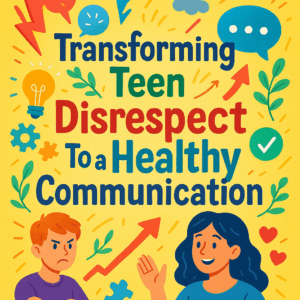 Transforming Teen Disrespect into Healthy Communication