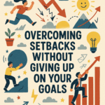 How to Bounce Back from Setbacks Without Quitting Your Goal