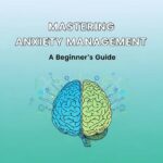 Mastering Anxiety Management: A Beginner's Guide