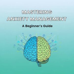 Mastering Anxiety Management: A Beginner's Guide